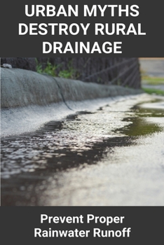 Paperback Urban Myths Destroy Rural Drainage: Prevent Proper Rainwater Runoff: Victorian Rural Drainage Strategy Book