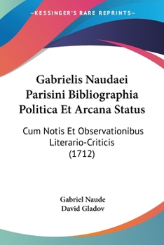 Paperback Gabrielis Naudaei Parisini Bibliographia Politica Et Arcana Status: Cum Notis Et Observationibus Literario-Criticis (1712) [Latin] Book