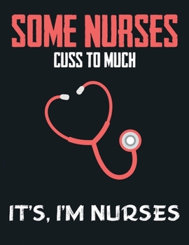 Some Nurses Cuss To Much It's I'm Nurses: A Nurse Journal Perfectly Sized For Nurse Gifts or Nurse Appreciation Day | Nurse Staff Gifts | Pinning ... for your desk at home or at the office.