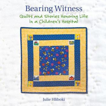 Paperback Bearing Witness: Quilts and Stories Honoring Life in a Children's Hospital Book