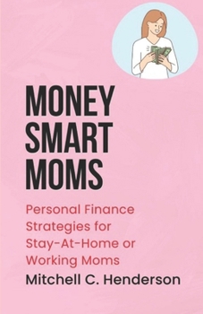 Money-Smart Moms: Personal Finance Strategies for Stay-at-Home or Working Moms (Get Rich With Mitch)