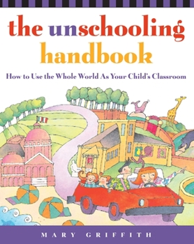 Paperback The Unschooling Handbook: How to Use the Whole World as Your Child's Classroom Book