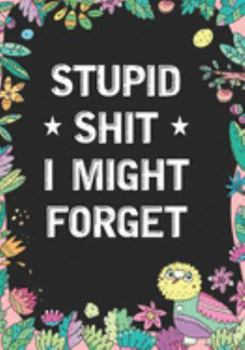 Stupid Shit I Might Forget: Blank Lined Journal/notebook Organizer for Women Men,Employee Appreciation Gifts for Coworker, Students Teachers (Funny, jokes, sarcasm)