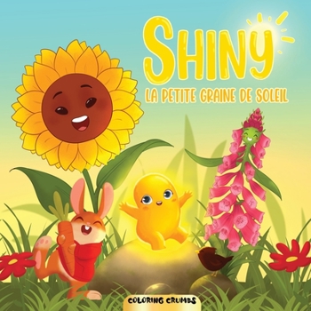 Shiny - La Petite Graine De Soleil: Un joyeux livre pour enfants pour en savoir plus sur Shiny et ses amis