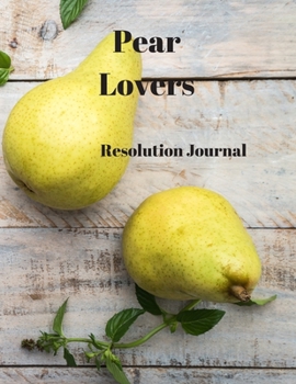 Pear Lovers Resolution Journal: 130 Page Journal with Inspirational Quotes on each page. Ideal Gift for Family and Friends. Undated so can be used at anytime.