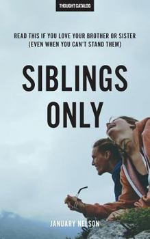 Siblings Only: Read This If You Love Your Brother Or Sister (Even When You Can't Stand Them)