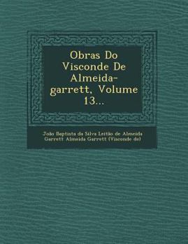 Paperback Obras Do Visconde de Almeida-Garrett, Volume 13... [Portuguese] Book