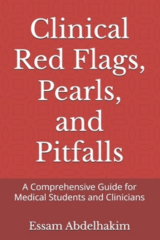Clinical Red Flags, Pearls, and Pitfalls: A Comprehensive Guide for Medical Students and Clinicians (Medical Pearls)