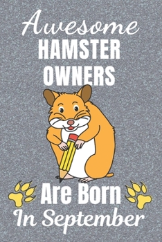 Awesome Hamster Owners Are Born In September: Hamster gifts. This Hamster Notebook / Hamster journal has a cool cover. It is 6x9in size with 110+ ... Hamster lover gifts. Hamster presents.