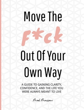 Paperback Move the F*ck Out of Your Own Way: A guide to discovering your most authentic self, setting realistic goals, and developing a confident mindset throug Book
