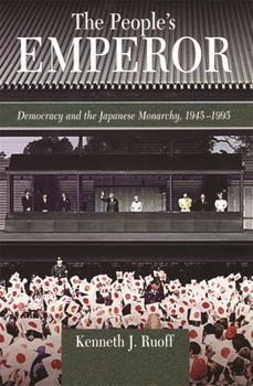 The People's Emperor: Democracy and the Japanese Monarchy, 1945-1995 (Harvard East Asian Monographs) - Book #211 of the Harvard East Asian Monographs