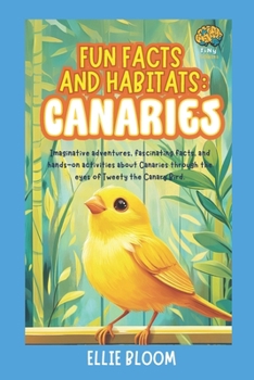 Paperback Fun Facts and Habitats: Canaries: Imaginative adventures, fascinating facts, and hands-on activities about Canaries through the eyes of Tweety the Can Book