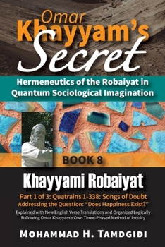 Paperback Omar Khayyam's Secret: Hermeneutics of the Robaiyat in Quantum Sociological Imagination: Book 8: Khayyami Robaiyat: Part 1 of 3: Quatrains 1- Book