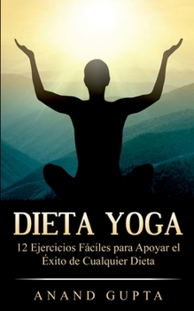 La Dieta Yoga: 12 Semplici Esercizi adatti a Tutti per potenziare i Vantaggi della Dieta (Yoga per Tutti Vol. 3)