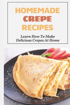 Paperback Homemade Crepe Recipes: Learn How To Make Delicious Crepes At Home: Fast And Easy Crepes Recipes Book