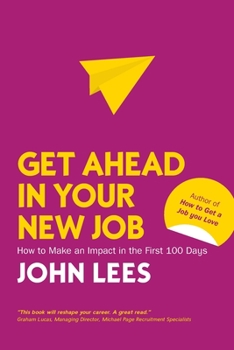 Paperback Get Ahead in Your New Job: How to Make an Impact in the First 100 Days Book