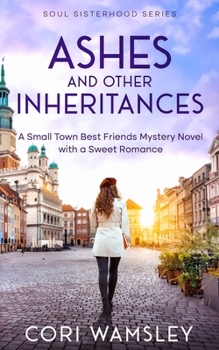 Ashes and Other Inheritances: A Small Town Best Friends Mystery Novel with a Sweet Romance (Soul Sisterhood Series)