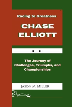 Paperback Chase Elliott: Racing to Greatness, The Journey of Challenges, Triumphs, and Championships" Book