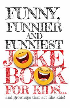 Funny, Funnier, and Funniest Joke Book For Kids