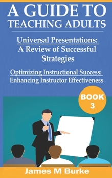 Paperback A Guide to Teaching Adults: Universal Presentations: A Review of Successful Strategies. Optimizing Instructional Success: Enhancing Instructor Eff Book