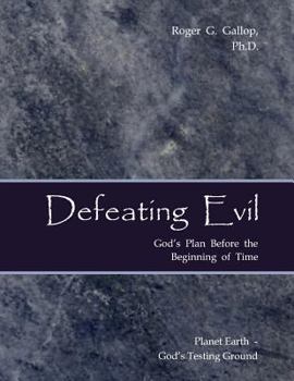 Paperback Defeating Evil - God's Plan Before the Beginning of Time: Planet Earth - God's Testing Ground Book