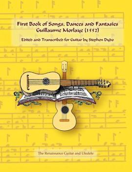 Paperback First Book of Songs, Dances and Fantasies Guillaume Morlaye (1552): Edited and Transcribed for Guitar Book