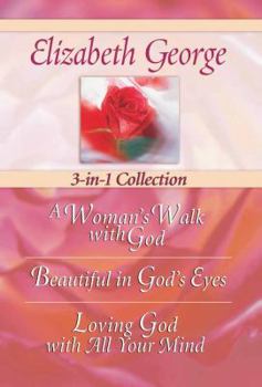 Hardcover Elizabeth George 3-in-1 Collection: A Woman's Walk with God - Beautiful in God's Eyes - Loving God with All Your Mind Book