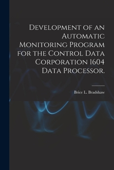 Paperback Development of an Automatic Monitoring Program for the Control Data Corporation 1604 Data Processor. Book