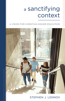 Paperback A Sanctifying Context: A Vision for Christian Higher Education Book