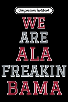 Paperback Composition Notebook: We Are Ala Freakin Bama Alabama Football Men Women Gift Journal/Notebook Blank Lined Ruled 6x9 100 Pages Book