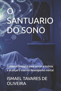 O SANTUARIO DO SONO: O manual biológico para vencer a insônia e alcançar o máximo desempenho mental (Portuguese Edition)