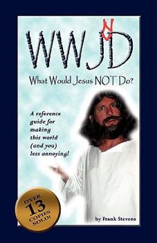 Paperback What Would Jesus Not Do?: WWJND? A quick reference guide to making this world less annoying! Book