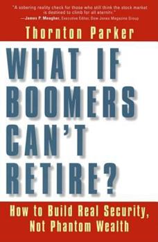Hardcover What If Boomers Can't Retire? How to Build Real Security, Not Phantom Wealth: How to Build Real Security, Not Phantom Wealth Book