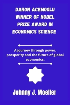 Daron Acemoglu winner of the Nobel prize Award in economics science: A Journey Through Power, Prosperity, and the Future of Global Economies