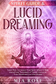 Paperback Spirit Guide & Lucid Dreaming: Learn How to Connect Your Spirit Helper to Help yourself and Techniques of Taking Control on Your Dream and Live your Book