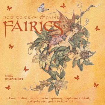 Paperback How to Draw and Paint Fairies: From Finding Inspiration to Capturing Diaphanous Detail, a Step-By-Step Guide to Fairy Art Book
