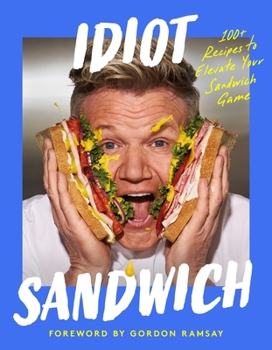 Hardcover Idiot Sandwich: 100+ Recipes to Elevate Your Sandwich Game Book