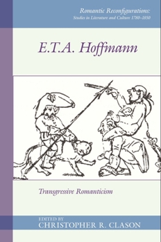 E. T. A. Hoffmann Transgressive Romanticism - Book #4 of the Romantic Reconfigurations Studies in Literature and Culture 1780-1850
