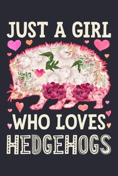 Just a Girl Who Loves Hedgehogs: Hedgehog Lined Notebook, Journal, Organizer, Diary, Composition Notebook, Gifts for Hedgehog Lovers