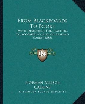 Paperback From Blackboards To Books: With Directions For Teachers, To Accompany Calkins's Reading Cards (1883) Book