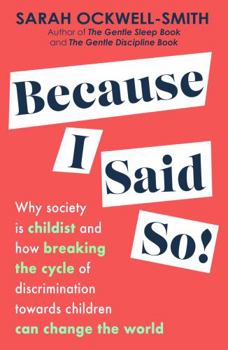 Paperback Because I Said So: Why society is childist and how breaking the cycle of discrimination towards children can change the world Book