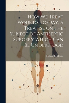 Paperback How we Treat Wounds To-day, a Treatise on the Subject of Antiseptic Surgery Which can be Understood Book