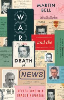 Hardcover War and the Death of News: Reflections of a Grade B Reporter Book