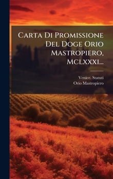 Carta Di Promissione Del Doge Orio Mastropiero, Mclxxxi... (Italian Edition)