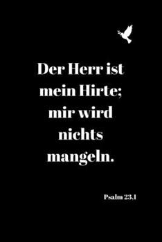Der Herr ist mein Hirte; mir wird nichts mangeln. Psalm 23,1: Christliches Notizbuch - Liniert - Insgesamt 135 Seiten - Maße ca. DIN A5 (German Edition)