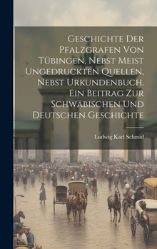 Hardcover Geschichte der Pfalzgrafen von Tübingen, nebst meist ungedruckten Quellen, nebst Urkundenbuch. Ein Beitrag zur schwäbischen und deutschen Geschichte [German] Book