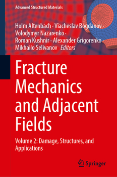 Fracture Mechanics and Adjacent Fields: Volume 2: Damage, Structures, and Applications (Advanced Structured Materials, 259)