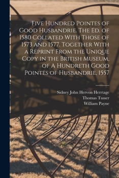 Paperback Five Hundred Pointes of Good Husbandrie. The ed. of 1580 Collated With Those of 1573 and 1577. Together With a Reprint From the Unique Copy in the Bri Book