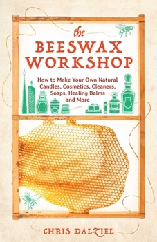 Paperback Beeswax Workshop: How to Make Your Own Natural Candles, Cosmetics, Cleaners, Soaps, Healing Balms and More Book