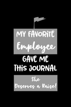 My Favorite Employee Gave Me This Journal She Deserves a Raise!: Boss Journal, Notebook Notepad